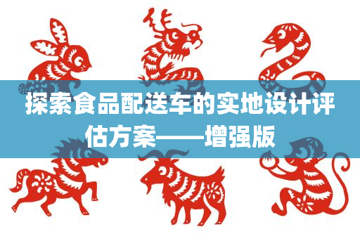 探索食品配送车的实地设计评估方案——增强版