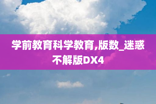 学前教育科学教育,版数_迷惑不解版DX4