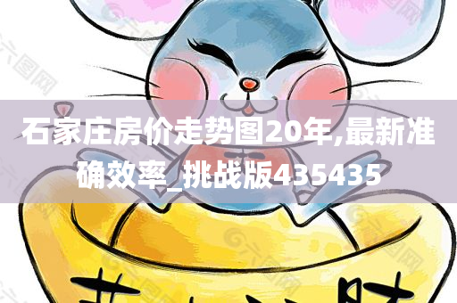 石家庄房价走势图20年,最新准确效率_挑战版435435