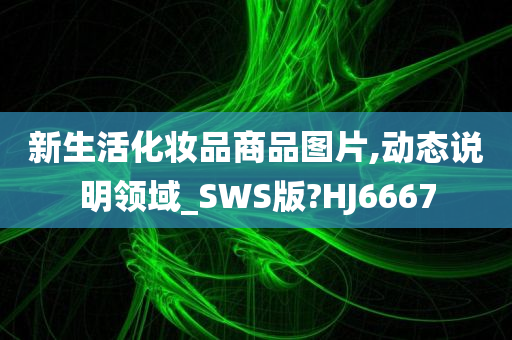 新生活化妆品商品图片,动态说明领域_SWS版?HJ6667