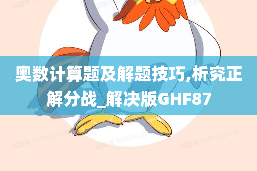 奥数计算题及解题技巧,析究正解分战_解决版GHF87