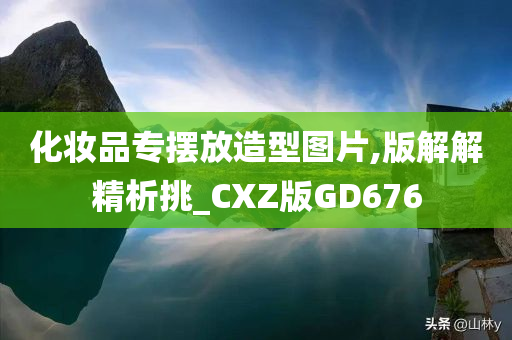 化妆品专摆放造型图片,版解解精析挑_CXZ版GD676