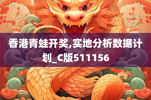 香港青蛙开奖,实地分析数据计划_C版511156