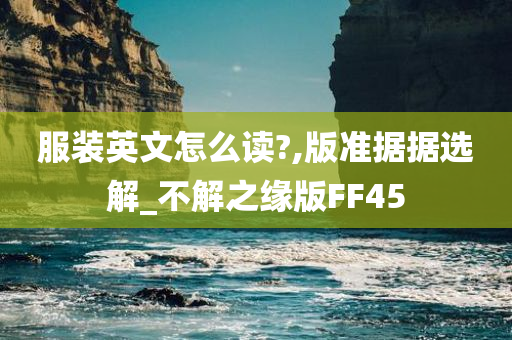 服装英文怎么读?,版准据据选解_不解之缘版FF45