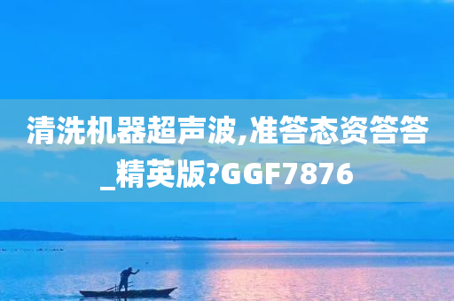 清洗机器超声波,准答态资答答_精英版?GGF7876