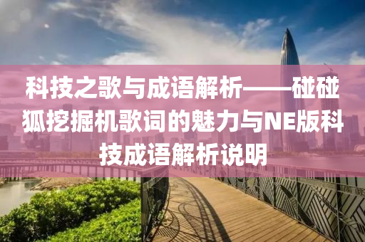 科技之歌与成语解析——碰碰狐挖掘机歌词的魅力与NE版科技成语解析说明