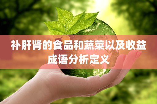 补肝肾的食品和蔬菜以及收益成语分析定义