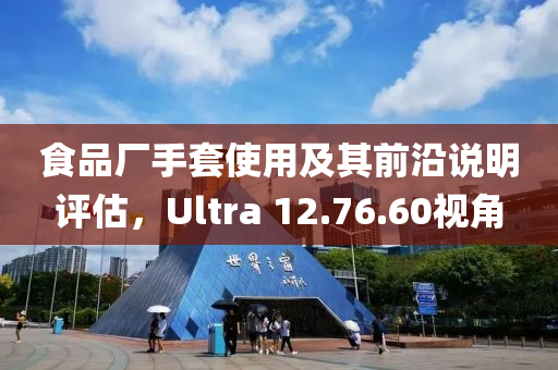 食品厂手套使用及其前沿说明评估，Ultra 12.76.60视角